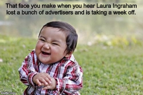 Evil Toddler Meme | That face you make when you hear Laura Ingraham lost a bunch of advertisers and is taking a week off. | image tagged in memes,evil toddler | made w/ Imgflip meme maker