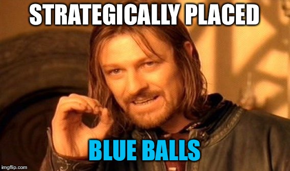 One Does Not Simply Meme | STRATEGICALLY PLACED BLUE BALLS | image tagged in memes,one does not simply | made w/ Imgflip meme maker