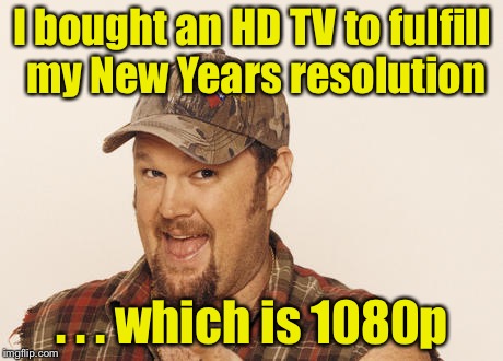 When your resolution is high definition |  I bought an HD TV to fulfill my New Years resolution; . . . which is 1080p | image tagged in now that's funny right there,new year resolutions,resolutions | made w/ Imgflip meme maker