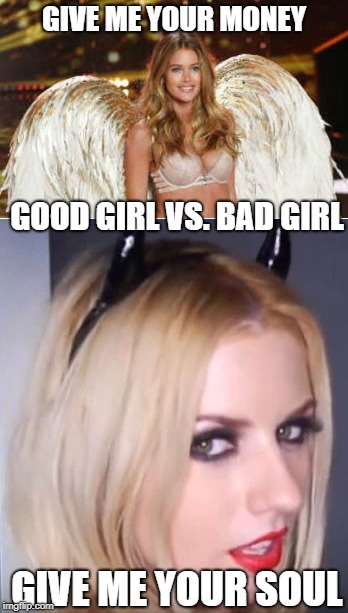 Good Girl Bad Girl | GIVE ME YOUR MONEY; GOOD GIRL VS. BAD GIRL; GIVE ME YOUR SOUL | image tagged in good girl,bad girl,angel,devil | made w/ Imgflip meme maker