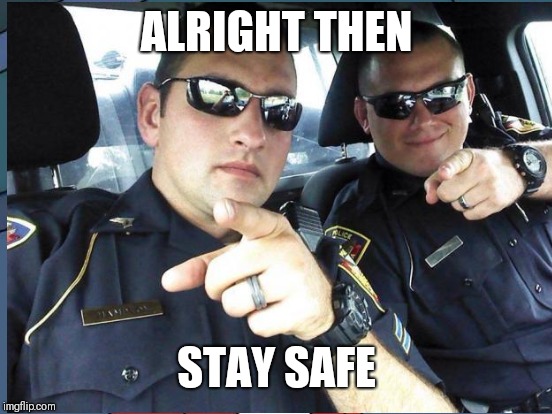 ALRIGHT THEN STAY SAFE | made w/ Imgflip meme maker