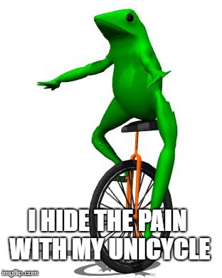 Dat Boi | I HIDE THE PAIN WITH MY UNICYCLE | image tagged in memes,dat boi | made w/ Imgflip meme maker