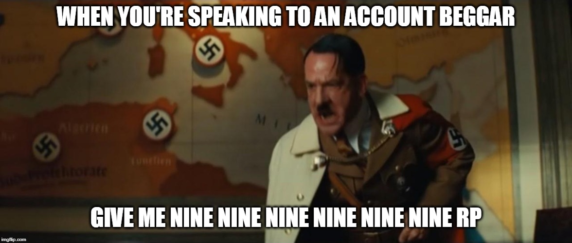 Those account beggars are like age in negative ... | WHEN YOU'RE SPEAKING TO AN ACCOUNT BEGGAR; GIVE ME NINE NINE NINE NINE NINE NINE RP | image tagged in hitler nein blank,crossfire europe,crossfire meme,crossfire memes,rp,account beggars | made w/ Imgflip meme maker