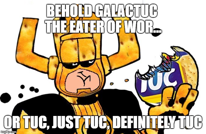 GALACTUS THE EATER OF WORLD | BEHOLD GALACTUC THE EATER OF WOR... OR TUC, JUST TUC, DEFINITELY TUC | image tagged in meme,funny meme,marvel,food,end of the world,shitpost | made w/ Imgflip meme maker
