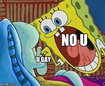 no u | NO U; U GAY | image tagged in no u | made w/ Imgflip meme maker