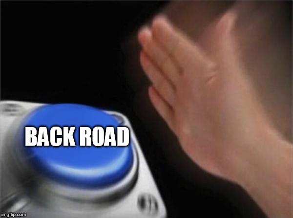 Blank Nut Button Meme | BACK ROAD | image tagged in memes,blank nut button | made w/ Imgflip meme maker