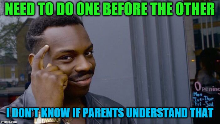 Roll Safe Think About It Meme | NEED TO DO ONE BEFORE THE OTHER I DON'T KNOW IF PARENTS UNDERSTAND THAT | image tagged in memes,roll safe think about it | made w/ Imgflip meme maker