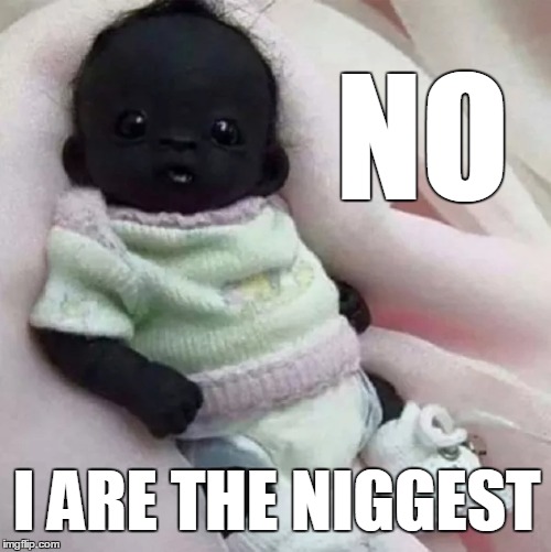 no i are the niggest | NO; I ARE THE NIGGEST | image tagged in baby | made w/ Imgflip meme maker