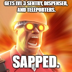 TF2 Engineer | GETS LVL 3 SENTRY, DISPENSER, AND TELEPORTERS. SAPPED. | image tagged in tf2 engineer | made w/ Imgflip meme maker