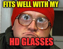 FITS WELL WITH MY HD GLASSES | made w/ Imgflip meme maker