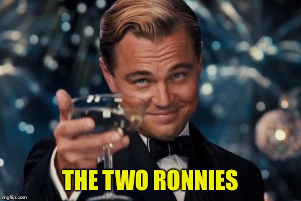 Leonardo Dicaprio Cheers Meme | THE TWO RONNIES | image tagged in memes,leonardo dicaprio cheers | made w/ Imgflip meme maker