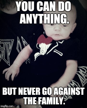 YOU CAN DO ANYTHING. BUT NEVER GO AGAINST THE FAMILY. | made w/ Imgflip meme maker