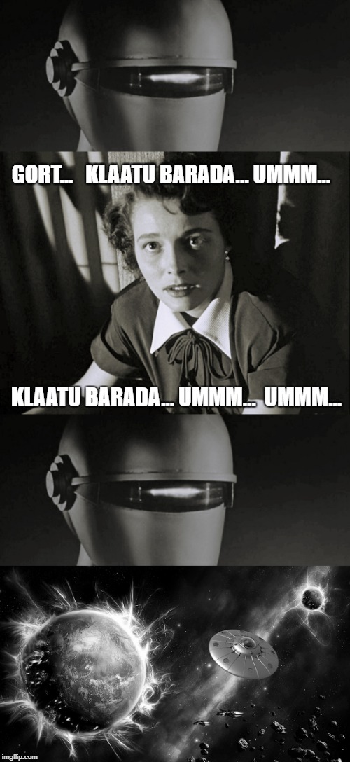 ON THE CUTTING ROOM FLOOR: The original ending to 'The Day The Earth Stood Still" |  GORT...   KLAATU BARADA... UMMM... KLAATU BARADA... UMMM...  UMMM... | image tagged in memes,sci-fi,famous quotes,movie quotes,the day the earth stood still,oh shit | made w/ Imgflip meme maker