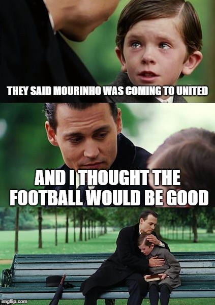 Finding Neverland | THEY SAID MOURINHO WAS COMING TO UNITED; AND I THOUGHT THE FOOTBALL WOULD BE GOOD | image tagged in memes,finding neverland | made w/ Imgflip meme maker