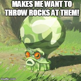 MAKES ME WANT TO THROW ROCKS AT THEM! | image tagged in octorok | made w/ Imgflip meme maker