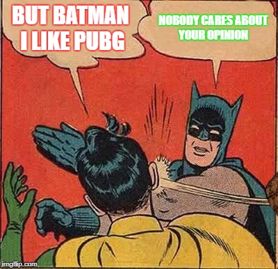 Batman Slapping Robin Meme | BUT BATMAN I LIKE PUBG; NOBODY CARES ABOUT YOUR OPINION | image tagged in memes,batman slapping robin,scumbag | made w/ Imgflip meme maker