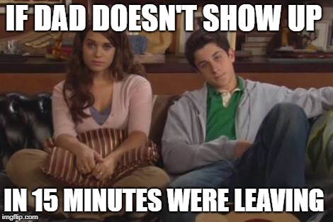 Kids How I Met Your Mother | IF DAD DOESN'T SHOW UP; IN 15 MINUTES WERE LEAVING | image tagged in kids how i met your mother | made w/ Imgflip meme maker
