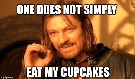 One Does Not Simply Meme | ONE DOES NOT SIMPLY; EAT MY CUPCAKES | image tagged in memes,one does not simply | made w/ Imgflip meme maker