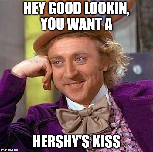 Creepy Condescending Wonka Meme | HEY GOOD LOOKIN, YOU WANT A; HERSHY'S KISS | image tagged in memes,creepy condescending wonka | made w/ Imgflip meme maker