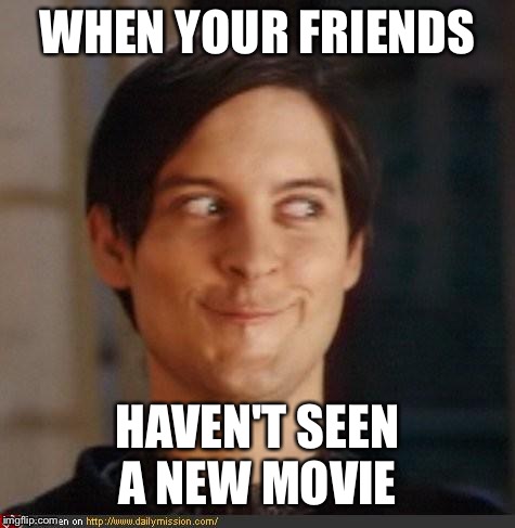 Spoilers  | WHEN YOUR FRIENDS; HAVEN'T SEEN A NEW MOVIE | image tagged in that look you give your friend | made w/ Imgflip meme maker