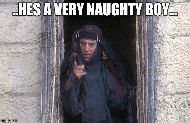 Lets us remember the true meaning... | ..HES A VERY NAUGHTY BOY... | image tagged in life of brian,naughty,monty python,are you a virgin | made w/ Imgflip meme maker