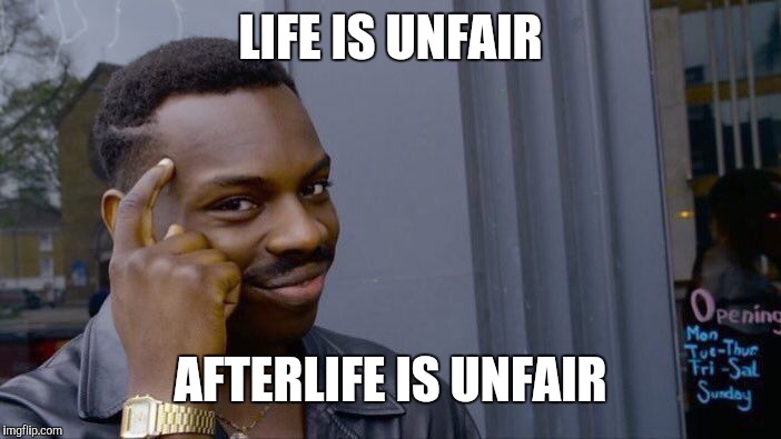 Roll Safe Think About It Meme | LIFE IS UNFAIR AFTERLIFE IS UNFAIR | image tagged in memes,roll safe think about it | made w/ Imgflip meme maker