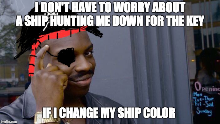 Roll Safe Think About It Meme | I DON'T HAVE TO WORRY ABOUT A SHIP HUNTING ME DOWN FOR THE KEY; IF I CHANGE MY SHIP COLOR | image tagged in memes,roll safe think about it | made w/ Imgflip meme maker