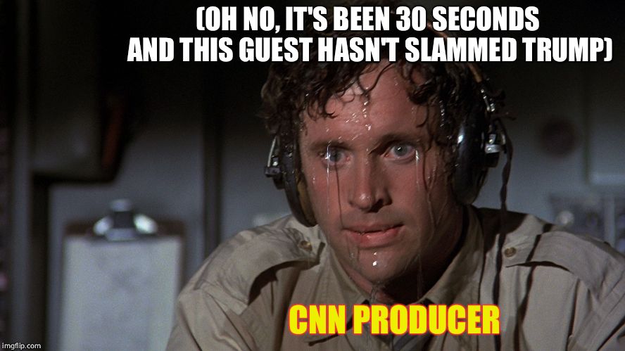 CNN's worst nightmare | (OH NO, IT'S BEEN 30 SECONDS AND THIS GUEST HASN'T SLAMMED TRUMP); CNN PRODUCER | image tagged in airplane sweating,cnn,cnn fake news,donald trump,trump | made w/ Imgflip meme maker
