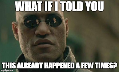 Matrix Morpheus | WHAT IF I TOLD YOU; THIS ALREADY HAPPENED A FEW TIMES? | image tagged in memes,matrix morpheus | made w/ Imgflip meme maker