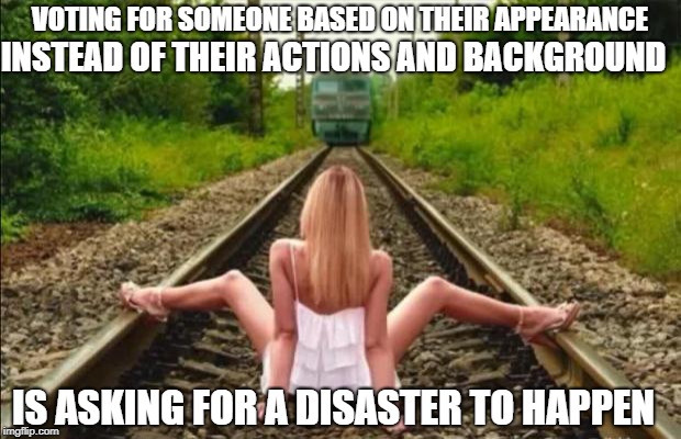 Anything can be a dildo | INSTEAD OF THEIR ACTIONS AND BACKGROUND; VOTING FOR SOMEONE BASED ON THEIR APPEARANCE; IS ASKING FOR A DISASTER TO HAPPEN | image tagged in anything can be a dildo | made w/ Imgflip meme maker