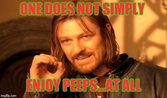 One Does Not Simply Meme | ONE DOES NOT SIMPLY ENJOY PEEPS...AT ALL | image tagged in memes,one does not simply | made w/ Imgflip meme maker