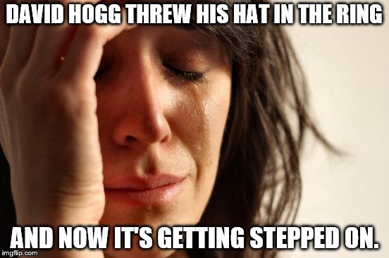 EITHER YOU'RE A KID OR YOU WANT TO BE TAKEN SERIOUSLY. | DAVID HOGG THREW HIS HAT IN THE RING; AND NOW IT'S GETTING STEPPED ON. | image tagged in memes,first world problems,david hogg | made w/ Imgflip meme maker