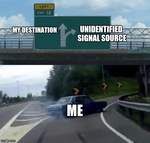 Every time I play Elite Dangerous | UNIDENTIFIED SIGNAL SOURCE; MY DESTINATION; ME | image tagged in memes,left exit 12 off ramp,elite dangerous | made w/ Imgflip meme maker