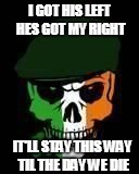 irish loyalty  | I GOT HIS LEFT HES GOT MY RIGHT; IT'LL STAY THIS WAY TIL THE DAY WE DIE | image tagged in irish | made w/ Imgflip meme maker