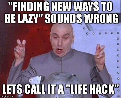 Dr Evil Laser | "FINDING NEW WAYS TO BE LAZY" SOUNDS WRONG; LETS CALL IT A "LIFE HACK" | image tagged in memes,dr evil laser | made w/ Imgflip meme maker