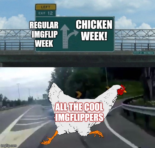 Join all the cool imgflippers for Chicken Week, April 2-8, a JBmemegeek & giveuahint event!  | CHICKEN WEEK! REGULAR IMGFLIP WEEK; ALL THE COOL IMGFLIPPERS | image tagged in memes,left exit 12 off ramp,chicken week,chickens,jbmemegeek,giveuahint | made w/ Imgflip meme maker