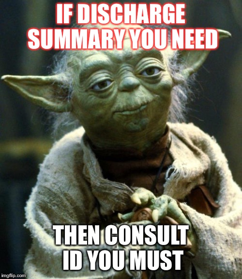 Star Wars Yoda Meme | IF DISCHARGE SUMMARY YOU NEED; THEN CONSULT ID YOU MUST | image tagged in memes,star wars yoda | made w/ Imgflip meme maker