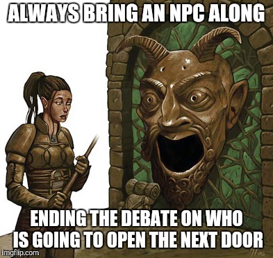 . . .otherwise We Will Never Finish This Adventure - D&D Week (TheRoyalPlutonian Event) | ALWAYS BRING AN NPC ALONG; ENDING THE DEBATE ON WHO IS GOING TO OPEN THE NEXT DOOR | image tagged in dungeons and dragons | made w/ Imgflip meme maker