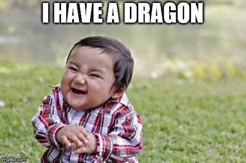 Evil Toddler Meme | I HAVE A DRAGON | image tagged in memes,evil toddler | made w/ Imgflip meme maker