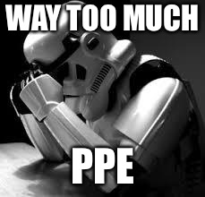 Safety is out of control | WAY TOO MUCH; PPE | image tagged in crying stormtrooper,memes,safe work,ppe,health  safety,work sucks | made w/ Imgflip meme maker