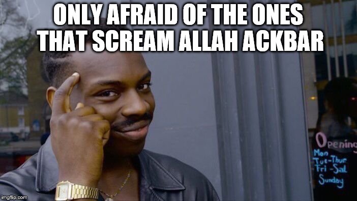 Roll Safe Think About It Meme | ONLY AFRAID OF THE ONES THAT SCREAM ALLAH ACKBAR | image tagged in memes,roll safe think about it | made w/ Imgflip meme maker