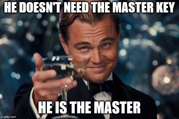Leonardo Dicaprio Cheers Meme | HE DOESN'T NEED THE MASTER KEY HE IS THE MASTER | image tagged in memes,leonardo dicaprio cheers | made w/ Imgflip meme maker
