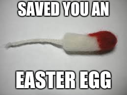 easter egg | SAVED YOU AN; EASTER EGG | image tagged in easter | made w/ Imgflip meme maker