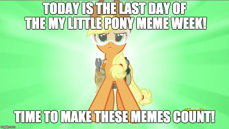 Race to the finish line! | TODAY IS THE LAST DAY OF THE MY LITTLE PONY MEME WEEK! TIME TO MAKE THESE MEMES COUNT! | image tagged in applejack repair pony,memes,my little pony meme week,xanderbrony | made w/ Imgflip meme maker