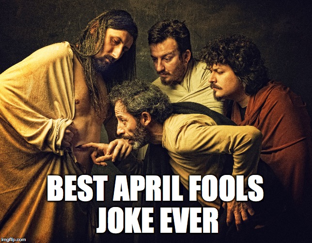 Jesus and doubting Thomas, Happy Easter! | BEST APRIL FOOLS JOKE EVER | image tagged in april fools,happy easter,jesus christ | made w/ Imgflip meme maker