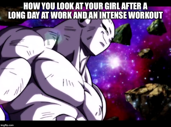 HOW YOU LOOK AT YOUR GIRL AFTER A LONG DAY AT WORK AND AN INTENSE WORKOUT | image tagged in jiren facts,sweating bullets | made w/ Imgflip meme maker