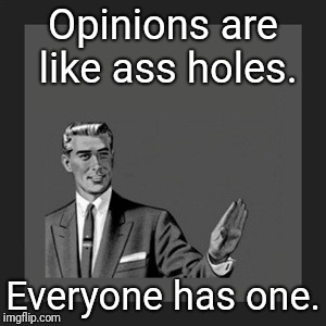 Politics  | Opinions are like ass holes. Everyone has one. | image tagged in memes,kill yourself guy | made w/ Imgflip meme maker