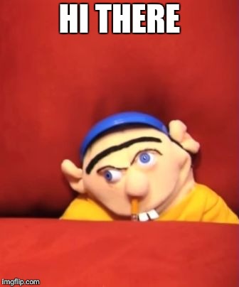 jeffy | HI THERE | image tagged in jeffy | made w/ Imgflip meme maker