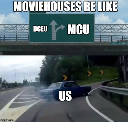 Left Exit 12 Off Ramp Meme | MOVIEHOUSES BE LIKE; MCU; DCEU; US | image tagged in memes,left exit 12 off ramp | made w/ Imgflip meme maker