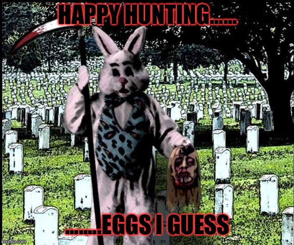 Easter | HAPPY HUNTING...... ........EGGS I GUESS | image tagged in zombie hunting | made w/ Imgflip meme maker